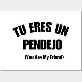 Tu Eres Un Pendejo You Are My Friend Posters and Art